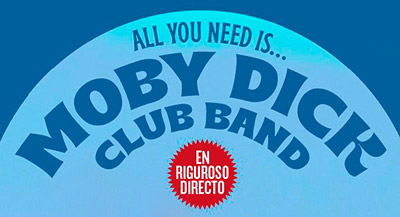 ALL YOU NEED IS...
MOBY DICK CLUB BAND
JUEVES 4 de ABRIL. 00h.
