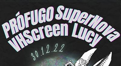 PRÓFUGØ
+ VHScreen
+ Supernova 
+ Lucy
VIERNES 30 de DICIEMBRE. 19h.