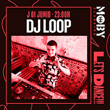Moby Clubbing presenta
DJ LOOP 
JUEVES 1 de JUNIO. 23h.