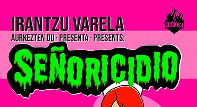 IRANTZU VARELA
presenta "SEÑORCIDIO" en Sesión Vermut
DOMINGO 1 OCTUBRE. 12:30h.
