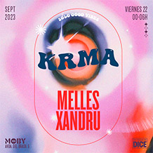 Moby Clubbing presenta
KRMA 
MELLES + XANDRU
VIERNES 22 de SEPTIEMBRE. 00:00h.
