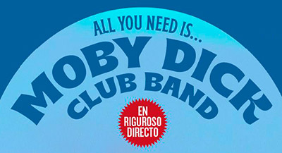 ALL YOU NEED IS...
MOBY DICK CLUB BAND
JUEVES 29 FEBRERO. 00h.
